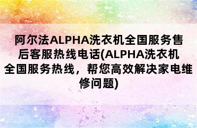 阿尔法ALPHA洗衣机全国服务售后客服热线电话(ALPHA洗衣机全国服务热线，帮您高效解决家电维修问题)