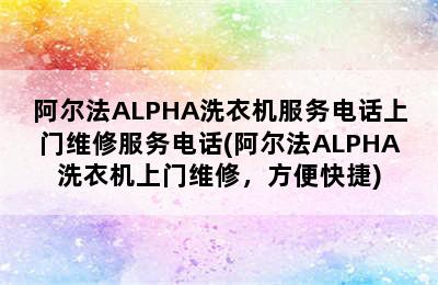 阿尔法ALPHA洗衣机服务电话上门维修服务电话(阿尔法ALPHA洗衣机上门维修，方便快捷)