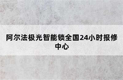 阿尔法极光智能锁全国24小时报修中心