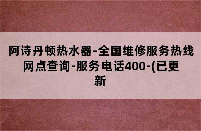 阿诗丹顿热水器-全国维修服务热线网点查询-服务电话400-(已更新