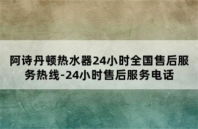 阿诗丹顿热水器24小时全国售后服务热线-24小时售后服务电话