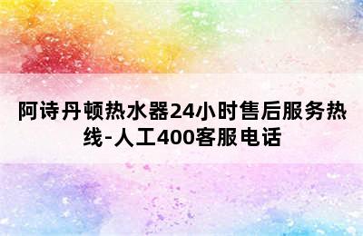 阿诗丹顿热水器24小时售后服务热线-人工400客服电话