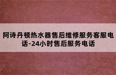 阿诗丹顿热水器售后维修服务客服电话-24小时售后服务电话