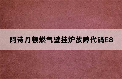 阿诗丹顿燃气壁挂炉故障代码E8