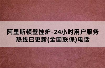 阿里斯顿壁挂炉-24小时用户服务热线已更新(全国联保)电话