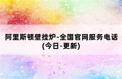 阿里斯顿壁挂炉-全国官网服务电话(今日-更新)