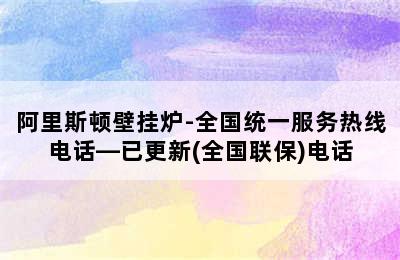 阿里斯顿壁挂炉-全国统一服务热线电话—已更新(全国联保)电话