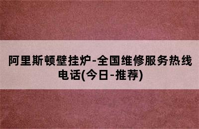 阿里斯顿壁挂炉-全国维修服务热线电话(今日-推荐)