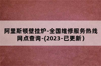 阿里斯顿壁挂炉-全国维修服务热线网点查询-(2023-已更新）