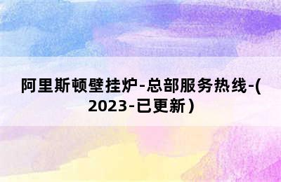 阿里斯顿壁挂炉-总部服务热线-(2023-已更新）