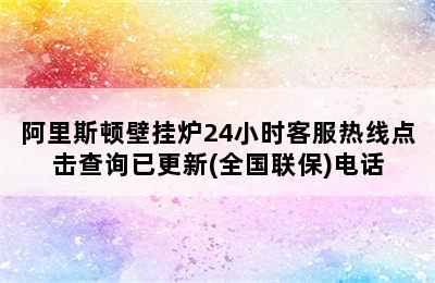 阿里斯顿壁挂炉24小时客服热线点击查询已更新(全国联保)电话