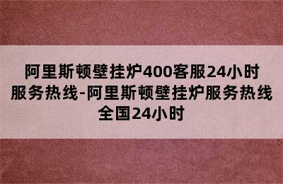 阿里斯顿壁挂炉400客服24小时服务热线-阿里斯顿壁挂炉服务热线全国24小时