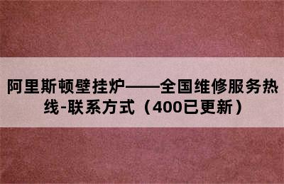 阿里斯顿壁挂炉——全国维修服务热线-联系方式（400已更新）