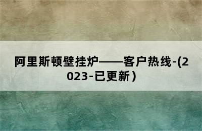 阿里斯顿壁挂炉——客户热线-(2023-已更新）