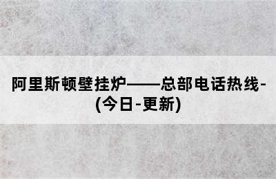 阿里斯顿壁挂炉——总部电话热线-(今日-更新)