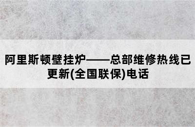 阿里斯顿壁挂炉——总部维修热线已更新(全国联保)电话