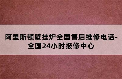 阿里斯顿壁挂炉全国售后维修电话-全国24小时报修中心