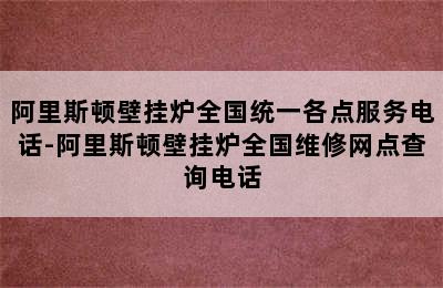 阿里斯顿壁挂炉全国统一各点服务电话-阿里斯顿壁挂炉全国维修网点查询电话