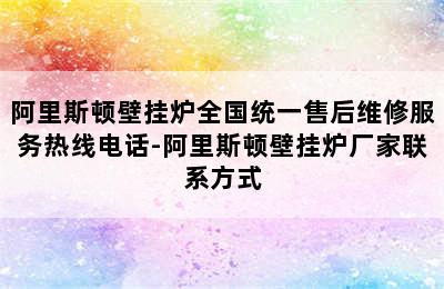 阿里斯顿壁挂炉全国统一售后维修服务热线电话-阿里斯顿壁挂炉厂家联系方式