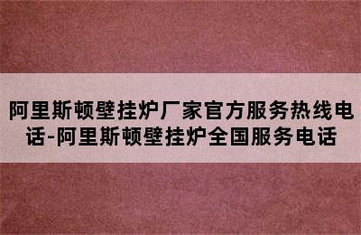 阿里斯顿壁挂炉厂家官方服务热线电话-阿里斯顿壁挂炉全国服务电话