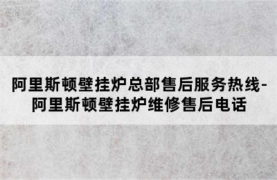 阿里斯顿壁挂炉总部售后服务热线-阿里斯顿壁挂炉维修售后电话