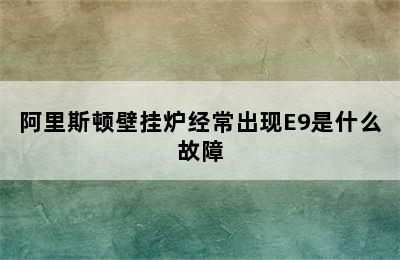 阿里斯顿壁挂炉经常出现E9是什么故障