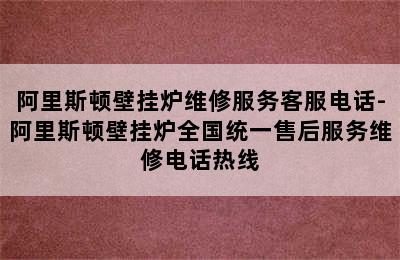 阿里斯顿壁挂炉维修服务客服电话-阿里斯顿壁挂炉全国统一售后服务维修电话热线