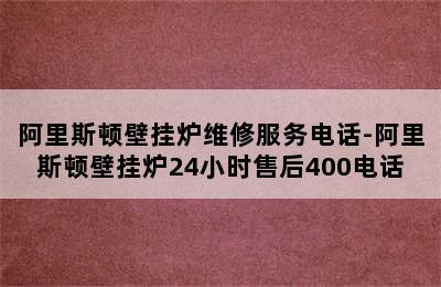 阿里斯顿壁挂炉维修服务电话-阿里斯顿壁挂炉24小时售后400电话