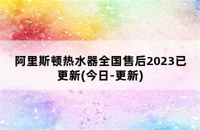 阿里斯顿热水器全国售后2023已更新(今日-更新)