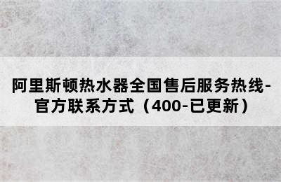 阿里斯顿热水器全国售后服务热线-官方联系方式（400-已更新）