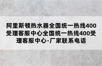 阿里斯顿热水器全国统一热线400受理客服中心全国统一热线400受理客服中心-厂家联系电话