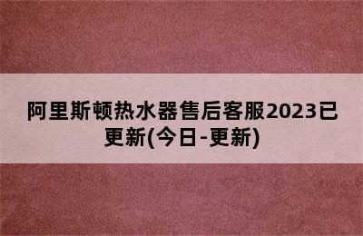 阿里斯顿热水器售后客服2023已更新(今日-更新)