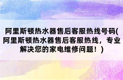 阿里斯顿热水器售后客服热线号码(阿里斯顿热水器售后客服热线，专业解决您的家电维修问题！)