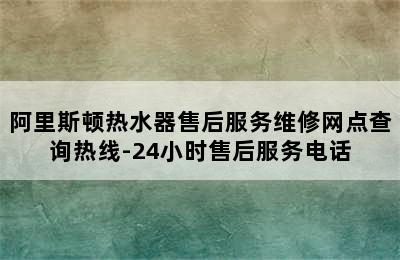 阿里斯顿热水器售后服务维修网点查询热线-24小时售后服务电话