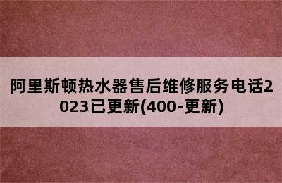 阿里斯顿热水器售后维修服务电话2023已更新(400-更新)