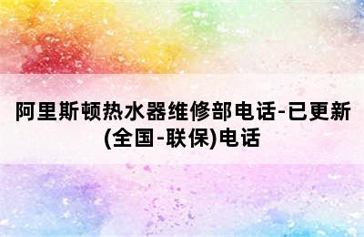 阿里斯顿热水器维修部电话-已更新(全国-联保)电话