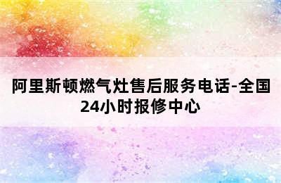 阿里斯顿燃气灶售后服务电话-全国24小时报修中心