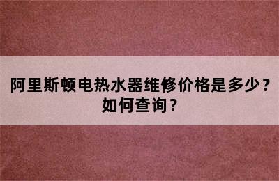 阿里斯顿电热水器维修价格是多少？如何查询？