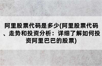 阿里股票代码是多少(阿里股票代码、走势和投资分析：详细了解如何投资阿里巴巴的股票)