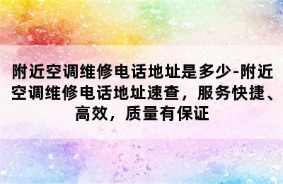 附近空调维修电话地址是多少-附近空调维修电话地址速查，服务快捷、高效，质量有保证