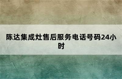 陈达集成灶售后服务电话号码24小时