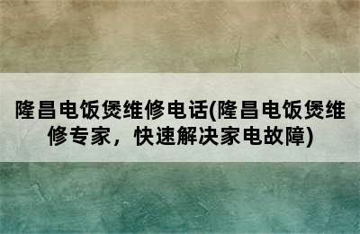 隆昌电饭煲维修电话(隆昌电饭煲维修专家，快速解决家电故障)