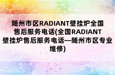 随州市区RADIANT壁挂炉全国售后服务电话(全国RADIANT壁挂炉售后服务电话—随州市区专业维修)