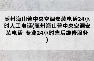 随州海山普中央空调安装电话24小时人工电话(随州海山普中央空调安装电话-专业24小时售后维修服务)