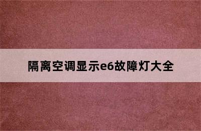 隔离空调显示e6故障灯大全