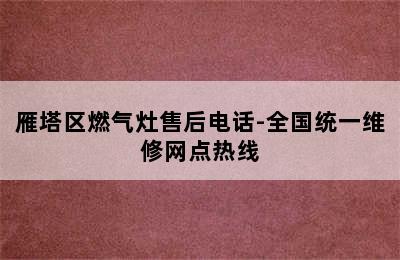 雁塔区燃气灶售后电话-全国统一维修网点热线