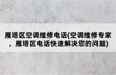 雁塔区空调维修电话(空调维修专家，雁塔区电话快速解决您的问题)