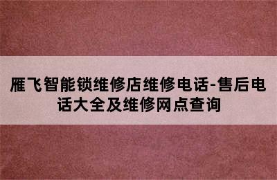 雁飞智能锁维修店维修电话-售后电话大全及维修网点查询