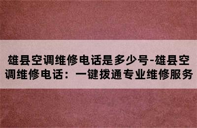 雄县空调维修电话是多少号-雄县空调维修电话：一键拨通专业维修服务