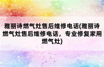 雅丽诗燃气灶售后维修电话(雅丽诗燃气灶售后维修电话，专业修复家用燃气灶)